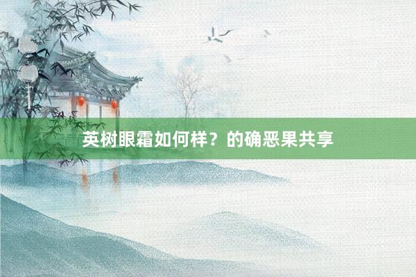 英树眼霜如何样？的确恶果共享