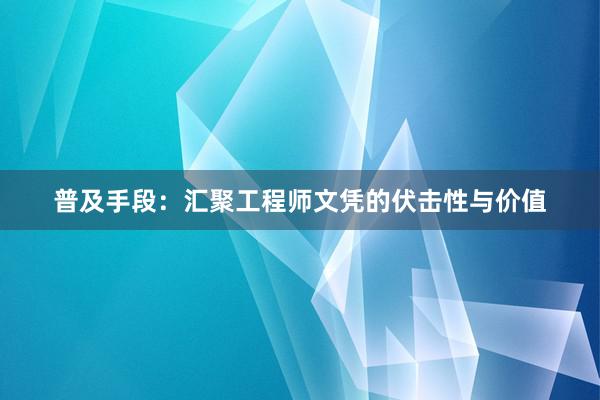 普及手段：汇聚工程师文凭的伏击性与价值