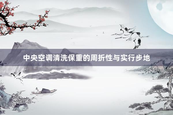 中央空调清洗保重的周折性与实行步地